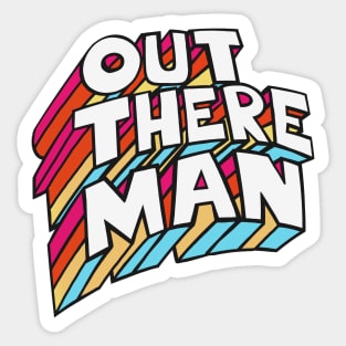 Out There Man -- Original 70s Style Typographic Design T-Shirt Sticker